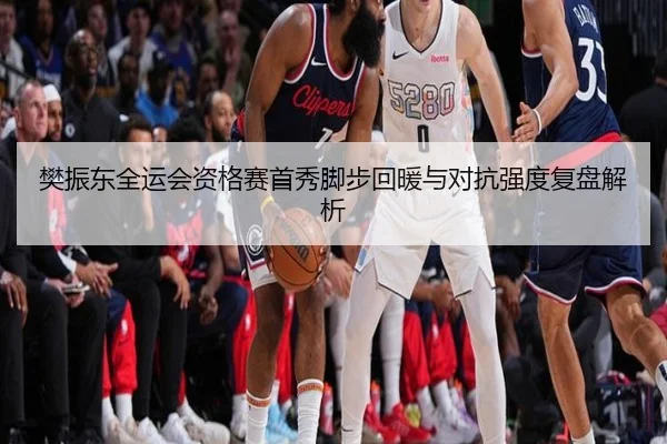 樊振东全运会资格赛首秀脚步回暖与对抗强度复盘解析 | jiuyou